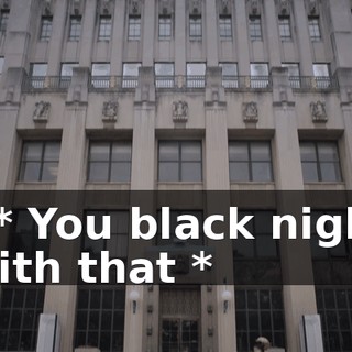 - * You black night with that *