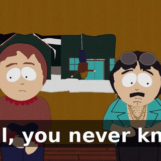 Well, you never know.