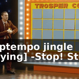 -[uptempo jingle playing] -Stop! Stop.