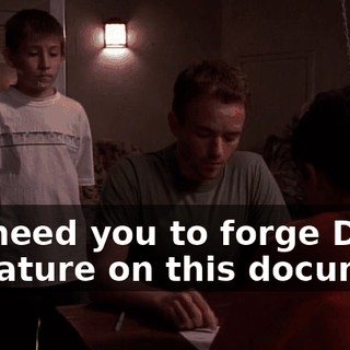We need you to forge Dad's signature on this document