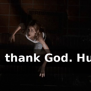 Oh, thank God. Hurry up.