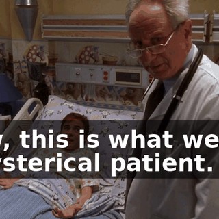 Now, this is what we call a hysterical patient.