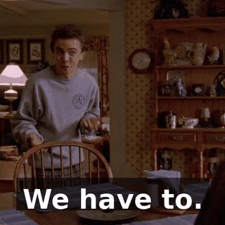 We have to.