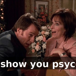 I'll show you psycho.