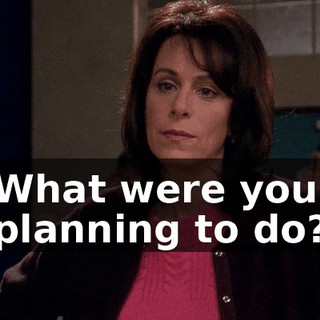 What were you planning to do?
