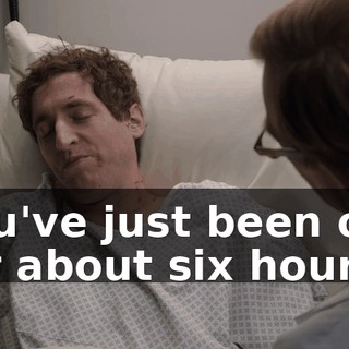 You've just been out for about six hours.