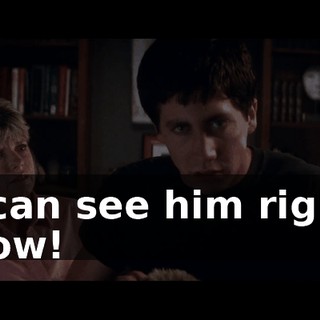 I can see him right now!