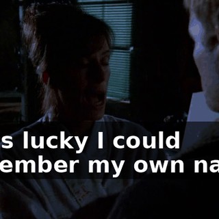 I was lucky I could remember my own name.