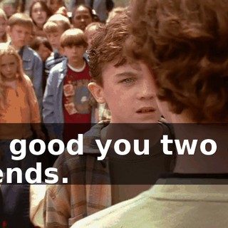 It's good you two are friends.