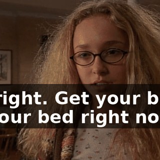 All right. Get your butts in your bed right now,