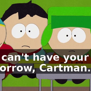 You can't have your bris tomorrow, Cartman.