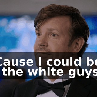 - 'Cause I could beat all the white guys.