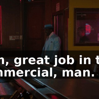 Sam, great job in that commercial, man.