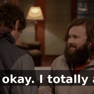 It's okay. I totally am.
