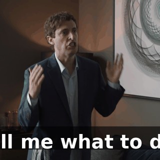 Tell me what to do.