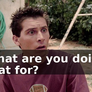 What are you doing that for?