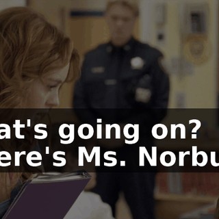 What's going on? Where's Ms. Norbury?