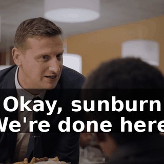 - Okay, sunburn. We're done here.