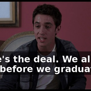 Here's the deal. We all get laid before we graduate.