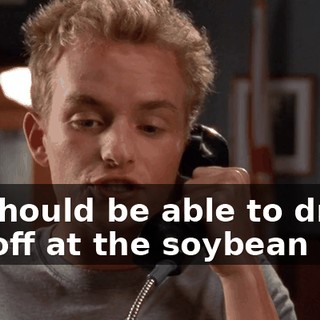 he should be able to drop me off at the soybean field