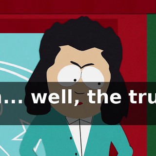 Uh... well, the truth is,