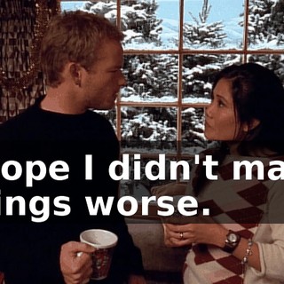 I hope I didn't make things worse.