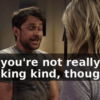 No, you're not really the thinking kind, though.