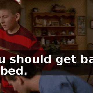 You should get back to bed.