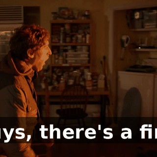 Guys, there's a fire!