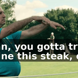 I mean, you gotta try to imagine this steak, okay?