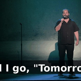 And I go, "Tomorrow."