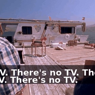 No TV. There's no TV. There's no TV. There's no TV.