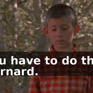 You have to do this, Bernard.