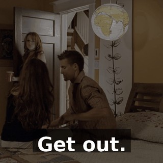 Get out.