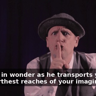 Watch in wonder as he transports you to the furthest reaches of your imagination.