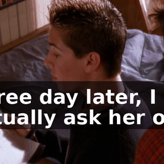 Three day later, I actually ask her out.