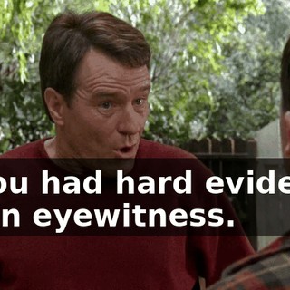if you had hard evidence or an eyewitness.