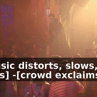 -[music distorts, slows, and stops] -[crowd exclaims]