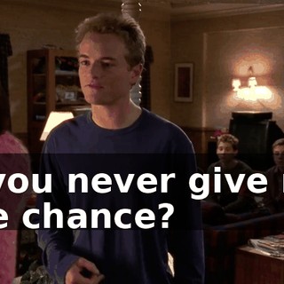 if you never give me the chance?