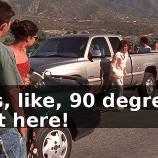 It's, like, 90 degrees out here!