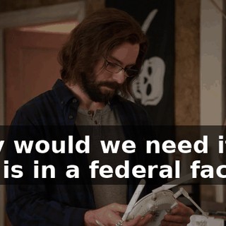 Why would we need it? Mia is in a federal facility