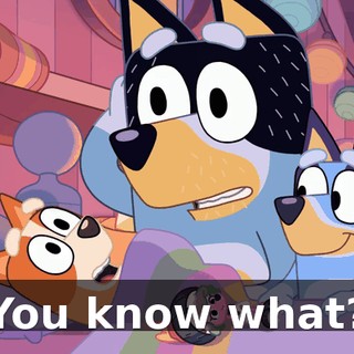 You know what?