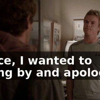 Bryce, I wanted to swing by and apologize