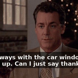 It's always with the car window rolled up. Can I just say thank you?