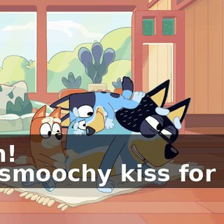 -Ooh! -No smoochy kiss for you.