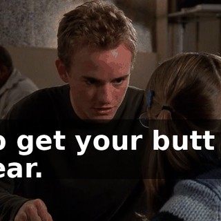 So get your butt in gear.