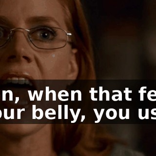 And then, when that fear rises up in your belly, you use it...
