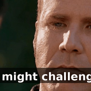 ...you might challenge me.
