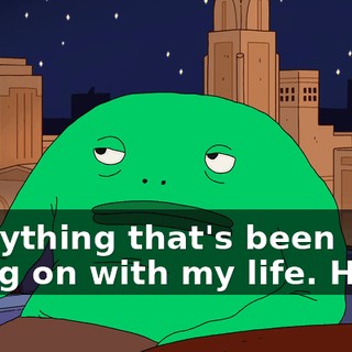 everything that's been going on with my life. Hello.