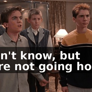 I don't know, but we're not going home!
